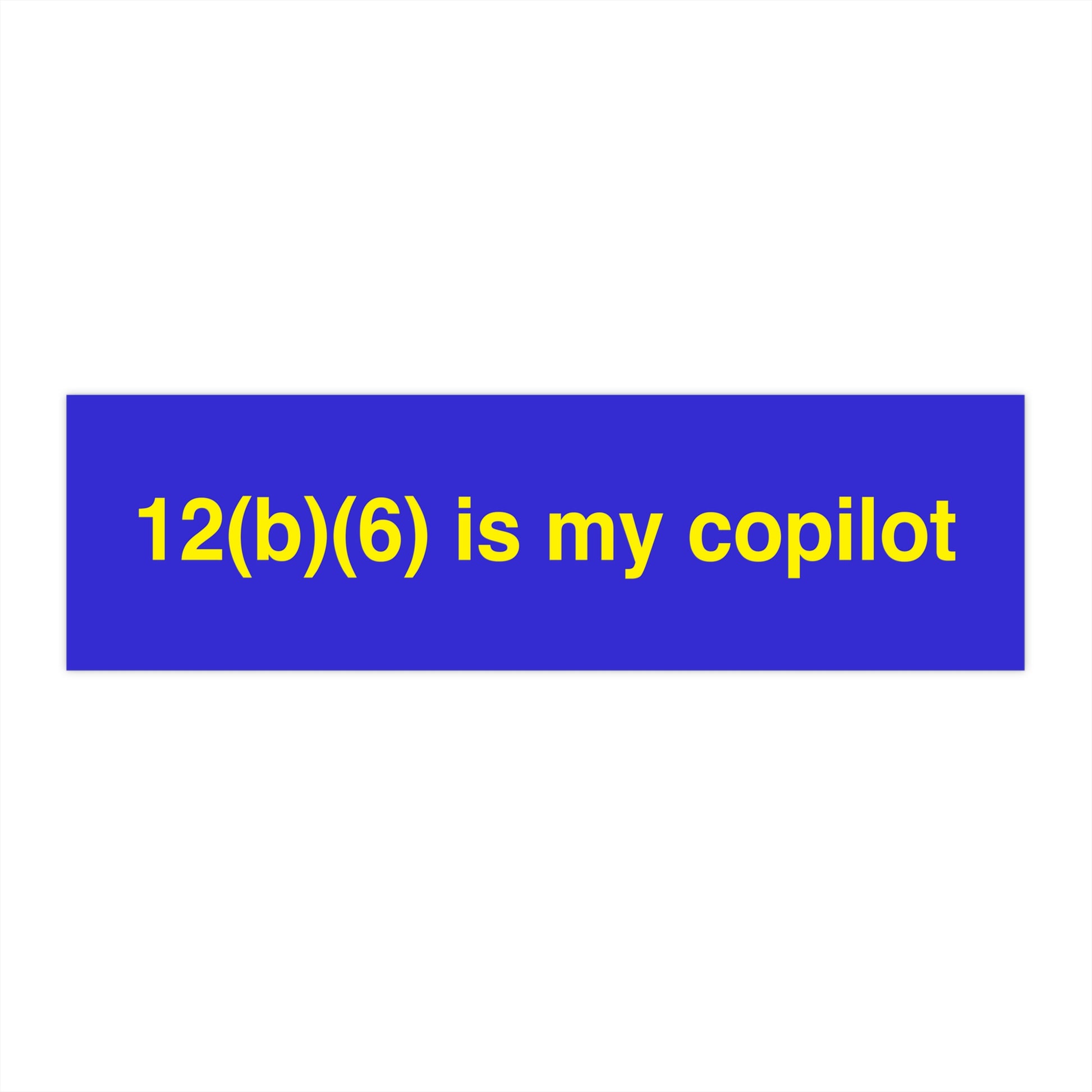 An image of a blue bumper sticker on a white background. The sticker has yellow text that reads "12(b)(6) is my copilot."